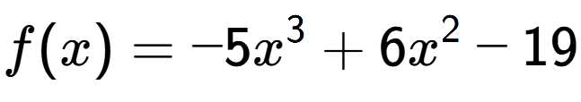 A LaTex expression showing f(x) = -5x to the power of 3 +6x to the power of 2 -19