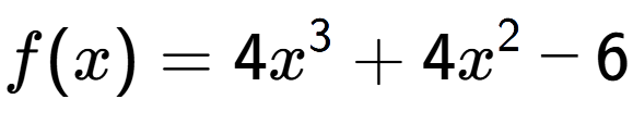 A LaTex expression showing f(x) = 4x to the power of 3 +4x to the power of 2 -6