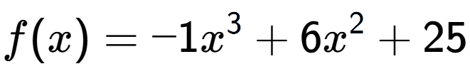 A LaTex expression showing f(x) = -1x to the power of 3 +6x to the power of 2 +25