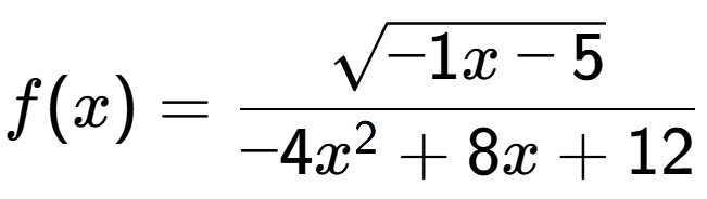 A LaTex expression showing f(x) = \frac{square root of -1x-5}{-4x to the power of 2 +8x+12}