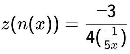 A LaTex expression showing z(n(x)) = -3 over 4(\frac{-1 {5x})}