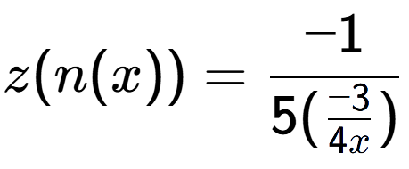A LaTex expression showing z(n(x)) = -1 over 5(\frac{-3 {4x})}