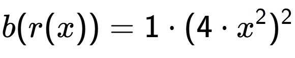 A LaTex expression showing b(r(x)) = 1 times (4 times x to the power of 2 ) to the power of 2
