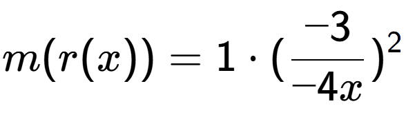 A LaTex expression showing m(r(x)) = 1 times (-3 over -4x ) to the power of 2