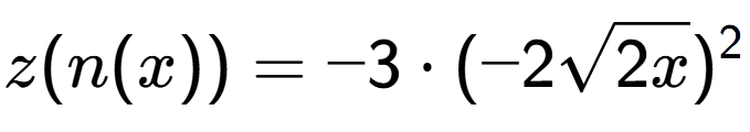 A LaTex expression showing z(n(x)) = -3 times (-2square root of 2x) to the power of 2