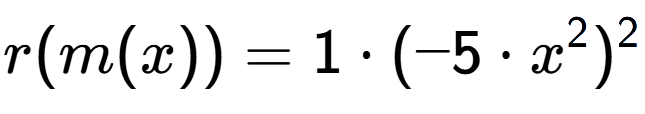 A LaTex expression showing r(m(x)) = 1 times (-5 times x to the power of 2 ) to the power of 2
