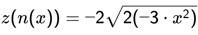 A LaTex expression showing z(n(x)) = -2square root of 2(-3 times x to the power of 2 )