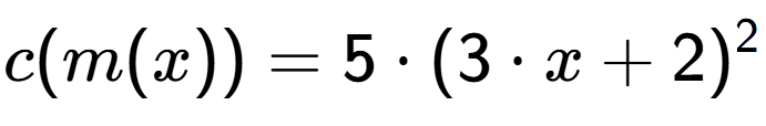 A LaTex expression showing c(m(x)) = 5 times (3 times x+2) to the power of 2