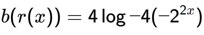 A LaTex expression showing b(r(x)) = 4\log{-4(-2 to the power of 2x )}