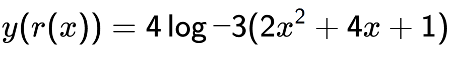 A LaTex expression showing y(r(x)) = 4\log{-3(2x to the power of 2 +4x+1)}