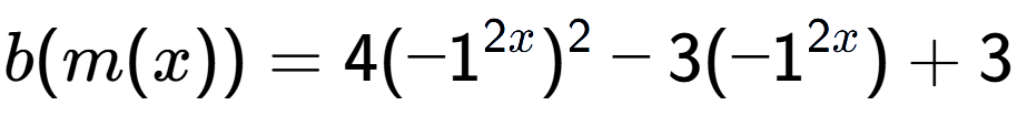 A LaTex expression showing b(m(x)) = 4(-1 to the power of 2x ) to the power of 2 -3(-1 to the power of 2x )+3