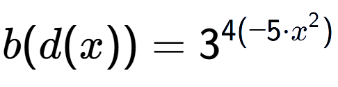 A LaTex expression showing b(d(x)) = 3 to the power of 4(-5 times x^2)