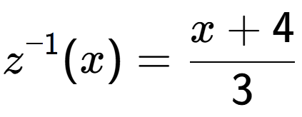 A LaTex expression showing z to the power of -1 (x) = x+4 over 3