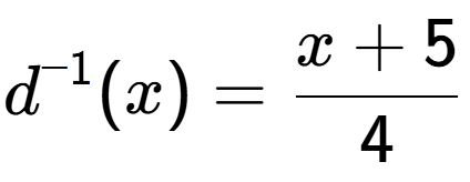 A LaTex expression showing d to the power of -1 (x) = x+5 over 4