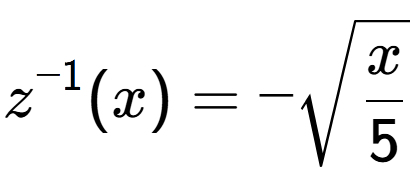 A LaTex expression showing z to the power of -1 (x) = -square root of x over 5