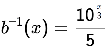 A LaTex expression showing b to the power of -1 (x) = 10 to the power of \frac{x over 3 }{5}