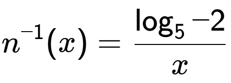 A LaTex expression showing n to the power of -1 (x) = \frac{\log sub 5 {-2}}{x}