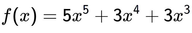 A LaTex expression showing f(x) = 5x to the power of 5 +3x to the power of 4 +3x to the power of 3