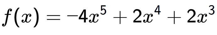 A LaTex expression showing f(x) = -4x to the power of 5 +2x to the power of 4 +2x to the power of 3