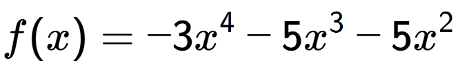 A LaTex expression showing f(x) = -3x to the power of 4 -5x to the power of 3 -5x to the power of 2