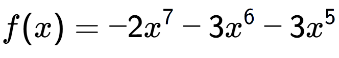 A LaTex expression showing f(x) = -2x to the power of 7 -3x to the power of 6 -3x to the power of 5