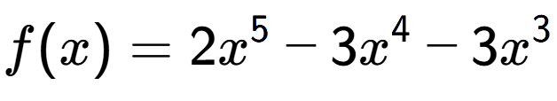 A LaTex expression showing f(x) = 2x to the power of 5 -3x to the power of 4 -3x to the power of 3