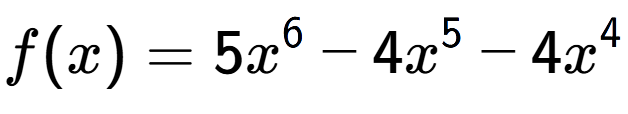 A LaTex expression showing f(x) = 5x to the power of 6 -4x to the power of 5 -4x to the power of 4
