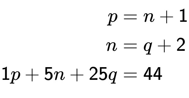 A LaTex expression showing \begin{align*}p &= n + 1\\n &= q + 2\\1p + 5n + 25q &= 44\end{align*}