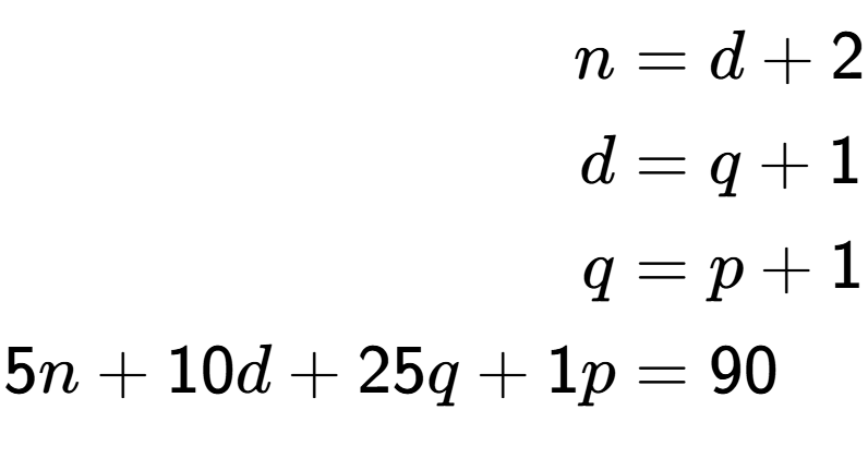A LaTex expression showing \begin{align*}n &= d + 2\\d &= q + 1\\q &= p + 1\\5n + 10d + 25q + 1p &= 90\end{align*}
