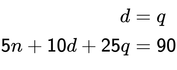 A LaTex expression showing \begin{align*}d &= q\\5n + 10d + 25q &= 90\end{align*}
