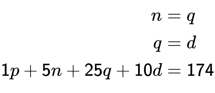 A LaTex expression showing \begin{align*}n &= q\\q &= d\\1p + 5n + 25q + 10d &= 174\end{align*}