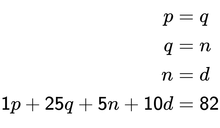 A LaTex expression showing \begin{align*}p &= q\\q &= n\\n &= d\\1p + 25q + 5n + 10d &= 82\end{align*}