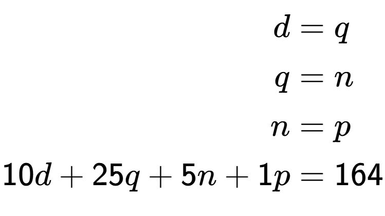 A LaTex expression showing \begin{align*}d &= q\\q &= n\\n &= p\\10d + 25q + 5n + 1p &= 164\end{align*}