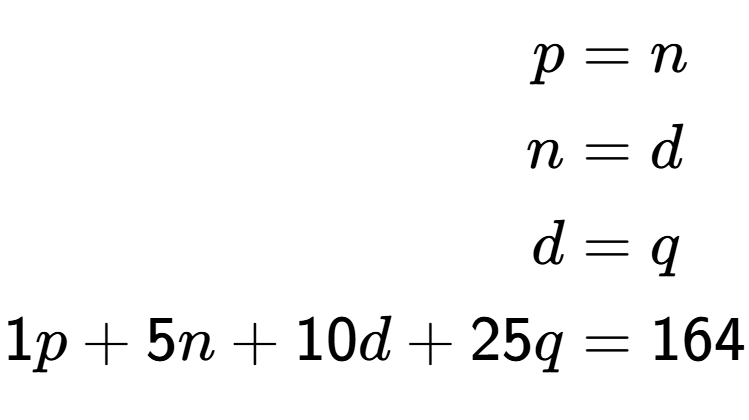 A LaTex expression showing \begin{align*}p &= n\\n &= d\\d &= q\\1p + 5n + 10d + 25q &= 164\end{align*}