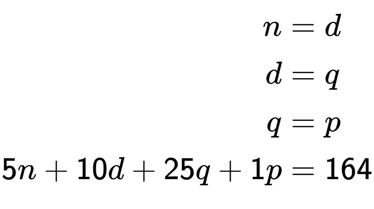 A LaTex expression showing \begin{align*}n &= d\\d &= q\\q &= p\\5n + 10d + 25q + 1p &= 164\end{align*}