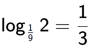 A LaTex expression showing \log sub 1 over 9 2 = 1 over 3