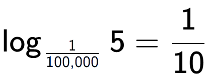 A LaTex expression showing \log sub 1 over 100,000 5 = 1 over 10