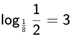 A LaTex expression showing \log sub 1 over 8 1 over 2 = 3