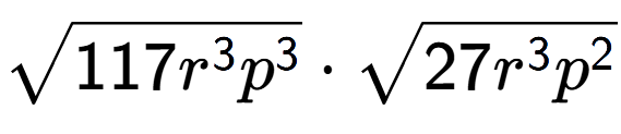 A LaTex expression showing square root of 117{r to the power of 3 {p} to the power of 3 } times square root of 27{r to the power of 3 {p} to the power of 2 }