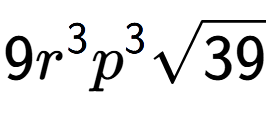 A LaTex expression showing 9{r} to the power of 3 {p} to the power of 3 square root of 39