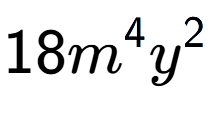 A LaTex expression showing 18{m} to the power of 4 {y} to the power of 2