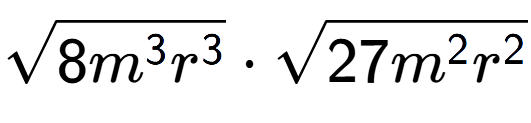 A LaTex expression showing square root of 8{m to the power of 3 {r} to the power of 3 } times square root of 27{m to the power of 2 {r} to the power of 2 }