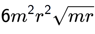 A LaTex expression showing 6{m} to the power of 2 {r} to the power of 2 square root of mr
