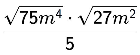 A LaTex expression showing \frac{square root of 75{m to the power of 4 } times square root of 27{m to the power of 2 }}{5}