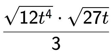 A LaTex expression showing \frac{square root of 12{t to the power of 4 } times square root of 27t}{3}