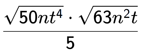 A LaTex expression showing \frac{square root of 50n{t to the power of 4 } times square root of 63{n to the power of 2 t}}{5}