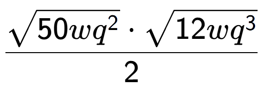 A LaTex expression showing \frac{square root of 50w{q to the power of 2 } times square root of 12w{q to the power of 3 }}{2}