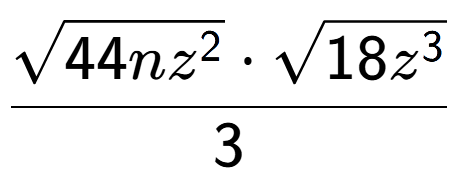 A LaTex expression showing \frac{square root of 44n{z to the power of 2 } times square root of 18{z to the power of 3 }}{3}