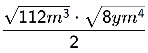 A LaTex expression showing \frac{square root of 112{m to the power of 3 } times square root of 8y{m to the power of 4 }}{2}