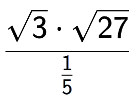 A LaTex expression showing \frac{square root of 3 times square root of 27}{1 over 5 }